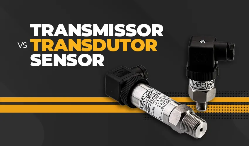 Entenda as diferenças entre transmissor, transdutor e sensor de pressão